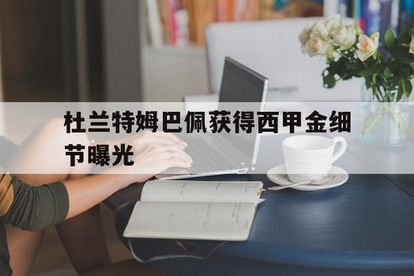 杜兰特姆巴佩获得西甲金细节曝光(杜兰特西班牙)|BBIN电子体育官方入口